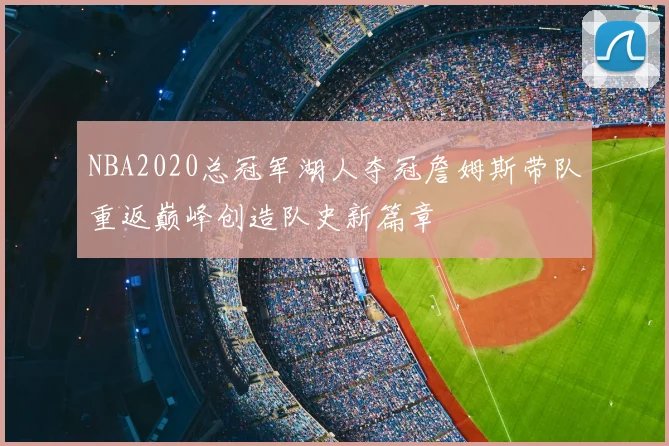 NBA2020总冠军湖人夺冠詹姆斯带队重返巅峰创造队史新篇章
