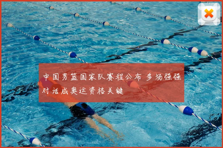 中国男篮国家队赛程公布 多场强强对话成奥运资格关键