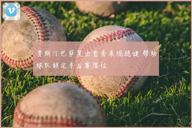 贾斯汀巴萨复出首秀表现稳健 帮助球队锁定季后赛席位