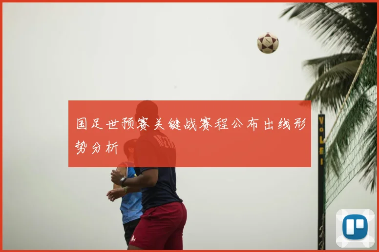 国足世预赛关键战赛程公布出线形势分析