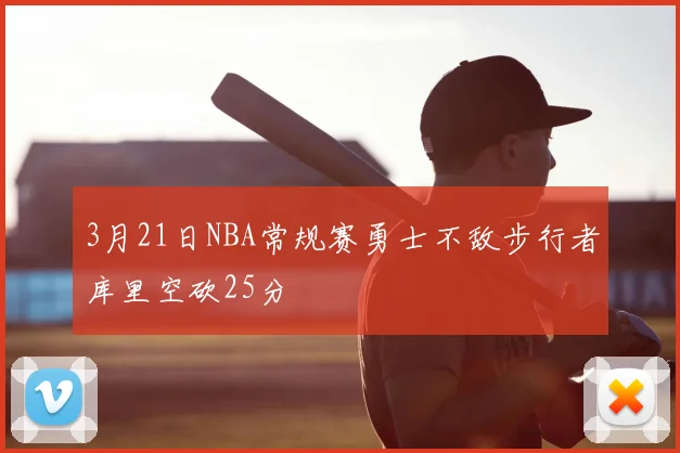 3月21日NBA常规赛勇士不敌步行者库里空砍25分